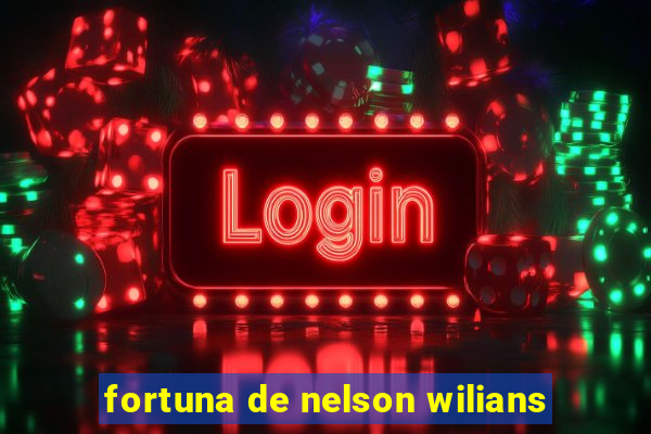 fortuna de nelson wilians